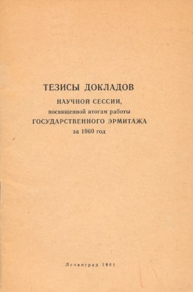 Тезисы докладов научной сессии, посвящённой итогам работы Государственного Эрмитажа за 1960 год. Л.: 1961.