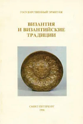 Византия и византийские традиции. СПб: Гос. Эрмитаж. 1996.
