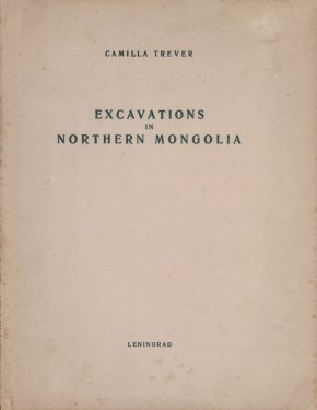 Camilla Trever. Excavations in Northern Mongolia (1924-1925). Leningrad: J. Fedorov Printing House. 1932.